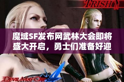 魔域SF发布网武林大会即将盛大开启，勇士们准备好迎战了吗