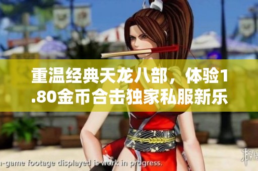重温经典天龙八部，体验1.80金币合击独家私服新乐趣
