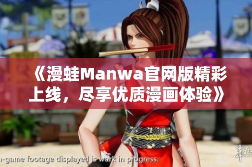 《漫蛙Manwa官网版精彩上线，尽享优质漫画体验》