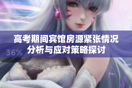 高考期间宾馆房源紧张情况分析与应对策略探讨