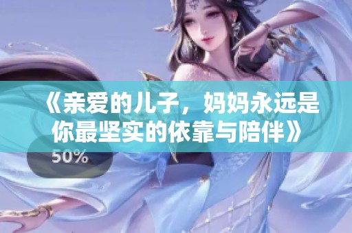 《亲爱的儿子，妈妈永远是你最坚实的依靠与陪伴》