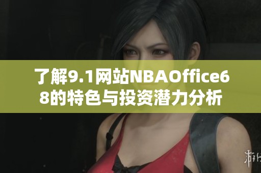 了解9.1网站NBAOffice68的特色与投资潜力分析