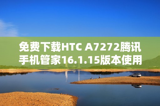 免费下载HTC A7272腾讯手机管家16.1.15版本使用指南