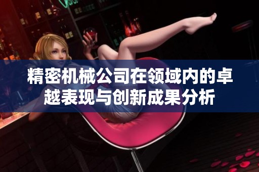 精密机械公司在领域内的卓越表现与创新成果分析