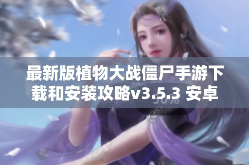 最新版植物大战僵尸手游下载和安装攻略v3.5.3 安卓版