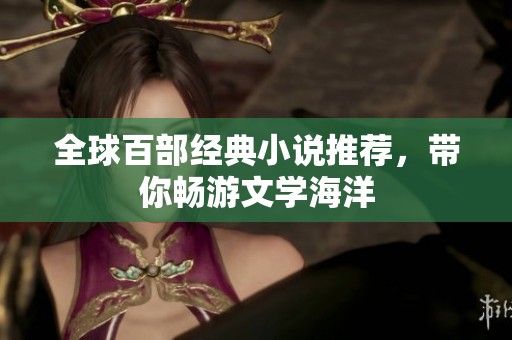 全球百部经典小说推荐，带你畅游文学海洋