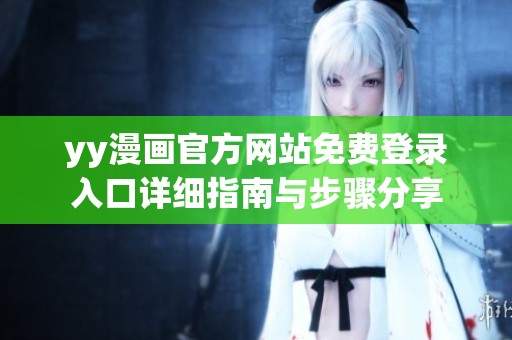 yy漫画官方网站免费登录入口详细指南与步骤分享