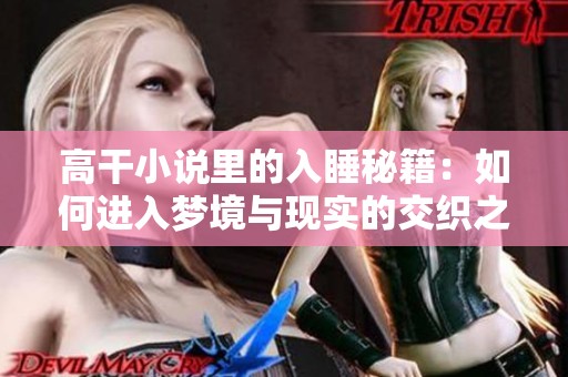 高干小说里的入睡秘籍：如何进入梦境与现实的交织之中
