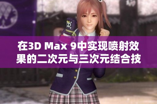 在3D Max 9中实现喷射效果的二次元与三次元结合技巧