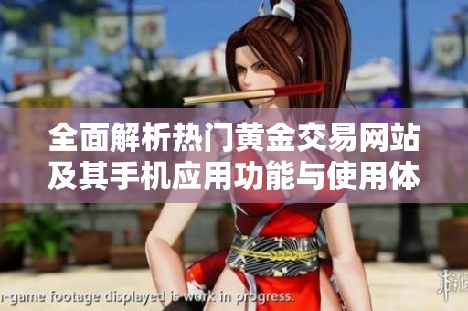 全面解析热门黄金交易网站及其手机应用功能与使用体验