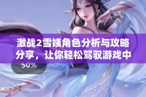 激战2雪姨角色分析与攻略分享，让你轻松驾驭游戏中的她