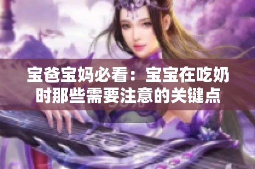 宝爸宝妈必看：宝宝在吃奶时那些需要注意的关键点