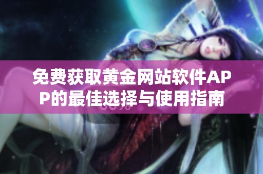 免费获取黄金网站软件APP的最佳选择与使用指南