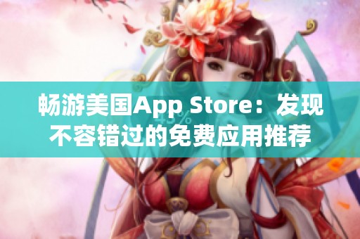 畅游美国App Store：发现不容错过的免费应用推荐