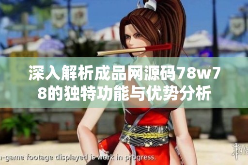 深入解析成品网源码78w78的独特功能与优势分析