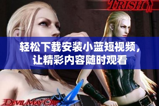 轻松下载安装小蓝短视频，让精彩内容随时观看