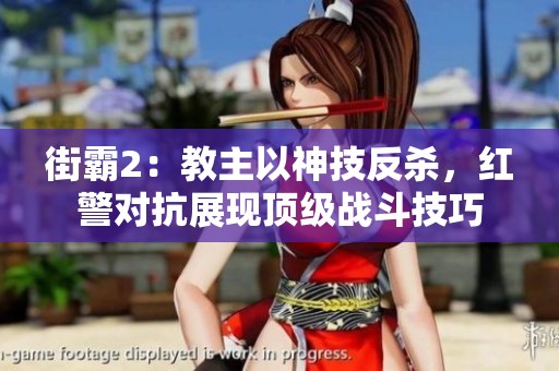 街霸2：教主以神技反杀，红警对抗展现顶级战斗技巧