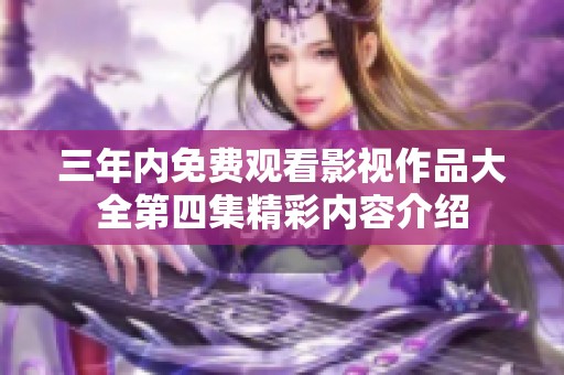 三年内免费观看影视作品大全第四集精彩内容介绍