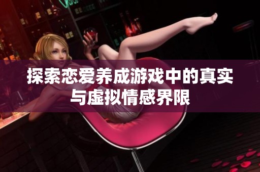 探索恋爱养成游戏中的真实与虚拟情感界限