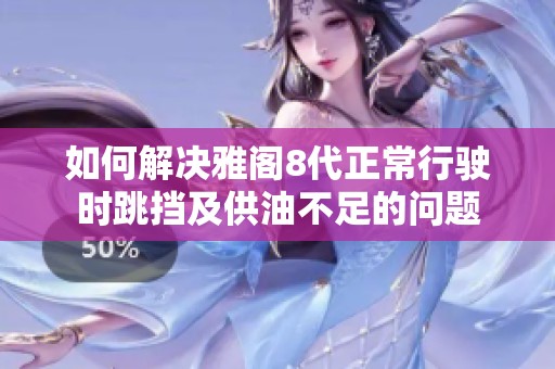 如何解决雅阁8代正常行驶时跳挡及供油不足的问题