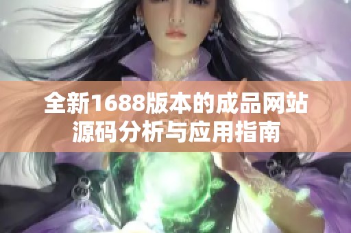 全新1688版本的成品网站源码分析与应用指南