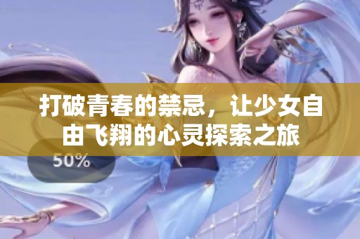 打破青春的禁忌，让少女自由飞翔的心灵探索之旅