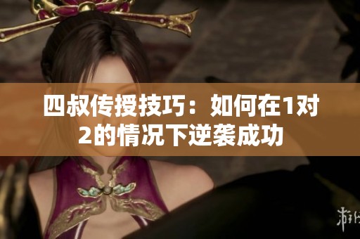 四叔传授技巧：如何在1对2的情况下逆袭成功