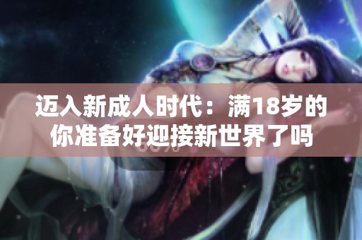 迈入新成人时代：满18岁的你准备好迎接新世界了吗