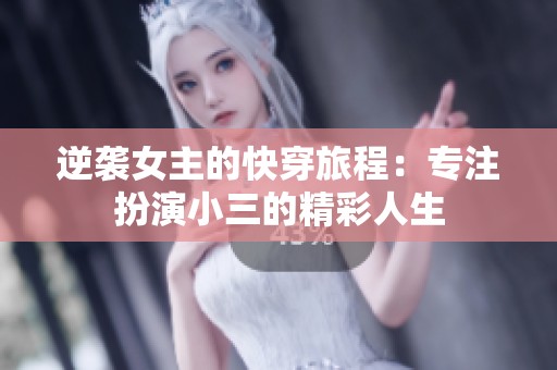 逆袭女主的快穿旅程：专注扮演小三的精彩人生