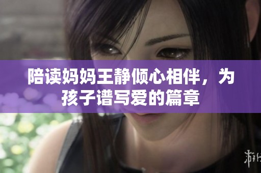 陪读妈妈王静倾心相伴，为孩子谱写爱的篇章