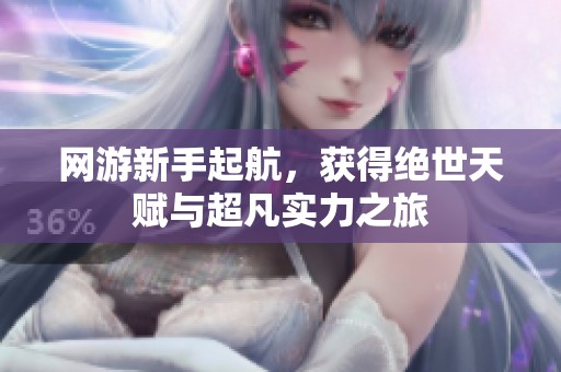 网游新手起航，获得绝世天赋与超凡实力之旅