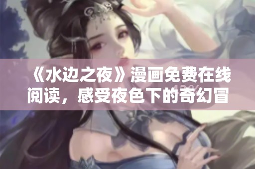《水边之夜》漫画免费在线阅读，感受夜色下的奇幻冒险