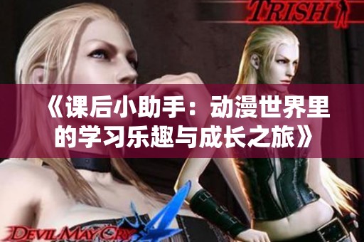 《课后小助手：动漫世界里的学习乐趣与成长之旅》