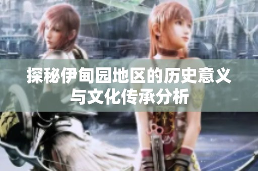 探秘伊甸园地区的历史意义与文化传承分析