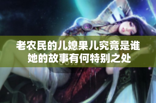 老农民的儿媳果儿究竟是谁 她的故事有何特别之处