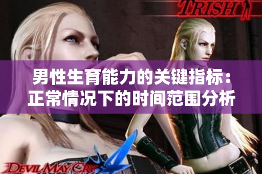 男性生育能力的关键指标：正常情况下的时间范围分析