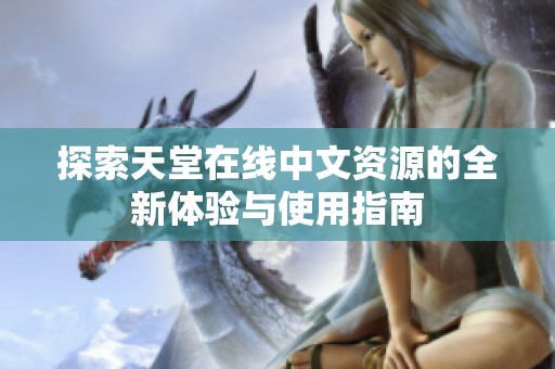 探索天堂在线中文资源的全新体验与使用指南