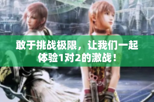 敢于挑战极限，让我们一起体验1对2的激战！