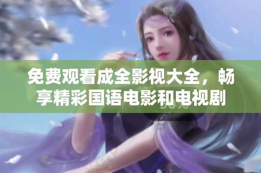 免费观看成全影视大全，畅享精彩国语电影和电视剧