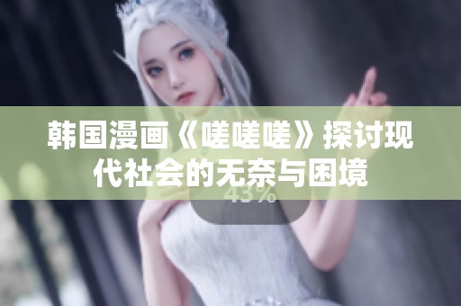 韩国漫画《嗟嗟嗟》探讨现代社会的无奈与困境
