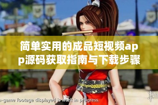 简单实用的成品短视频app源码获取指南与下载步骤