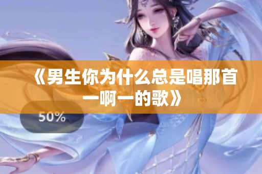 《男生你为什么总是唱那首一啊一的歌》