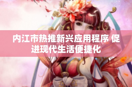 内江市热推新兴应用程序 促进现代生活便捷化
