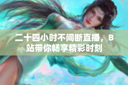 二十四小时不间断直播，B站带你畅享精彩时刻