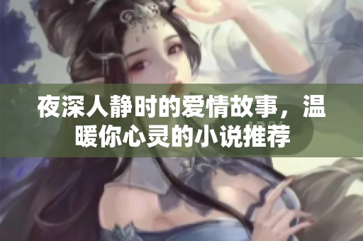 夜深人静时的爱情故事，温暖你心灵的小说推荐