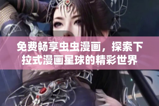 免费畅享虫虫漫画，探索下拉式漫画星球的精彩世界