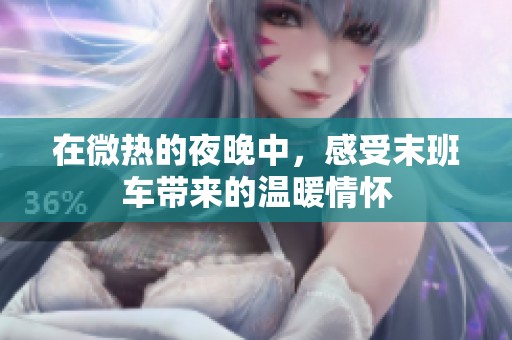 在微热的夜晚中，感受末班车带来的温暖情怀