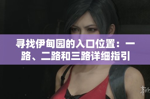 寻找伊甸园的入口位置：一路、二路和三路详细指引