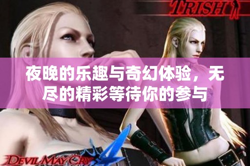 夜晚的乐趣与奇幻体验，无尽的精彩等待你的参与