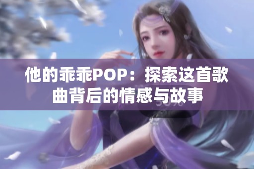 他的乖乖POP：探索这首歌曲背后的情感与故事